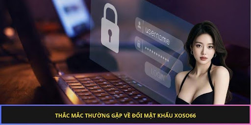 Thắc mắc thường gặp về đổi mật khẩu xoso66